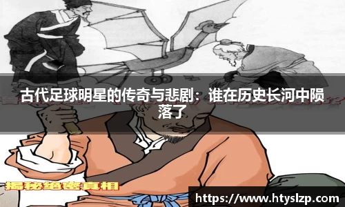 古代足球明星的传奇与悲剧：谁在历史长河中陨落了